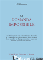 DOMANDA IMPOSSIBILE (LA) - KRISHNAMURTI JIDDU
