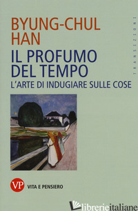 PROFUMO DEL TEMPO. L'ARTE DI INDUGIARE SULLE COSE (IL) - HAN BYUNG-CHUL