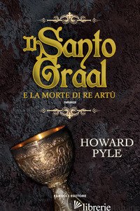 SANTO GRAAL E LA MORTE DI RE ARTU' (IL) - PYLE HOWARD