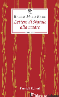 LETTERE DI NATALE ALLA MADRE. 1900-1925 - RILKE RAINER MARIA; SIEBER-RILKE H. (CUR.)