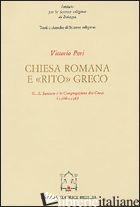 CHIESA ROMANA E RITO GRECO. G. A. SANTORO E LA CONGREGAZIONE DEI GRECI (1566-159 - PERI VITTORIO