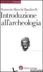 INTRODUZIONE ALL'ARCHEOLOGIA CLASSICA COME STORIA DELL'ARTE ANTICA - BIANCHI BANDINELLI RANUCCIO; FRANCHI DELL'ORTO L. (CUR.)