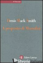 A PROPOSITO DI MUSSOLINI - SMITH DENIS MACK