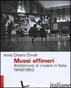 MUSEI EFFIMERI. ALLESTIMENTI DI MOSTRE IN ITALIA (1949-1963). EDIZ. ILLUSTRATA - CIMOLI ANNA C.