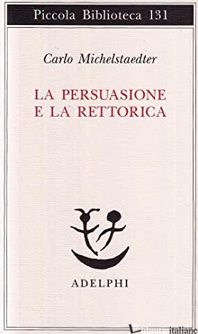 PERSUASIONE E LA RETORICA (LA) - MICHELSTAEDTER CARLO; CAMPAILLA S. (CUR.)