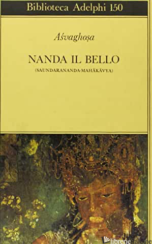 NANDA IL BELLO (SAUNDARANANDA-MAHAKAVYA) - ASVAGHOSA; PASSI A. (CUR.)