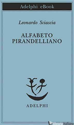 ALFABETO PIRANDELLIANO - SCIASCIA LEONARDO