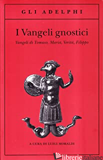 VANGELI GNOSTICI. VANGELI DI TOMASO, MARIA, VERITA', FILIPPO (I) - MORALDI L. (CUR.)