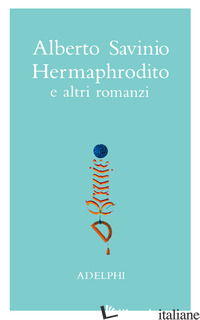 OPERE. HERMAPHRODITO E ALTRI ROMANZI. VOL. 1 - SAVINIO ALBERTO; TINTERRI A. (CUR.)