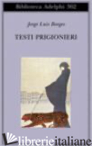 TESTI PRIGIONIERI - BORGES JORGE L.; SCARANO T. (CUR.)