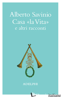 CASA «LA VITA» E ALTRI RACCONTI - SAVINIO ALBERTO; TINTERRI A. (CUR.); ITALIA P. (CUR.)