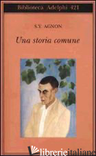 STORIA COMUNE (UNA) - AGNON SHEMUEL Y.