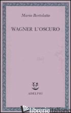 WAGNER L'OSCURO - BORTOLOTTO MARIO
