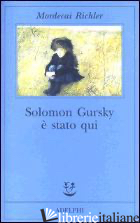 SOLOMON GURSKY E' STATO QUI - RICHLER MORDECAI