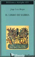 LIBRO DI SABBIA (IL) - BORGES JORGE L.; SCARANO T. (CUR.)