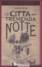 CITTA' DELLA TREMENDA NOTTE (LA) - KIPLING RUDYARD; FATICA O. (CUR.)