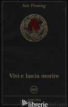 VIVI E LASCIA MORIRE - FLEMING IAN; CODIGNOLA M. (CUR.)