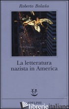 LETTERATURA NAZISTA IN AMERICA (LA) - BOLANO ROBERTO