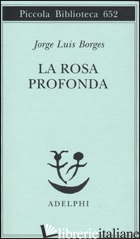 ROSA PROFONDA. TESTO SPAGNOLO A FRONTE (LA) - BORGES JORGE L.; SCARANO T. (CUR.)
