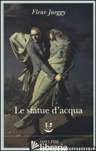 STATUE D'ACQUA (LE) - JAEGGY FLEUR