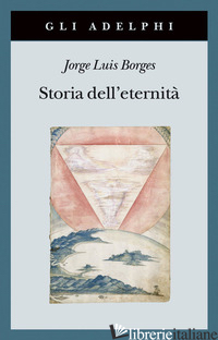 STORIA DELL'ETERNITA' - BORGES JORGE L.