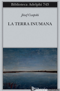 TERRA INUMANA (LA) - CZAPSKI JOZEF; CECCHERELLI A. (CUR.)