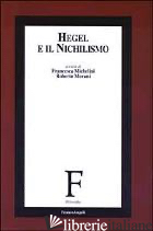 HEGEL E IL NICHILISMO - MICHELINI F. (CUR.); MORANI R. (CUR.)