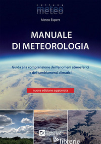 MANUALE DI METEOROLOGIA. GUIDA ALLA COMPRENSIONE DEI FENOMENI ATMOSFERICI E DEI  - GIULIACCI M. (CUR.); GIULIACCI A. (CUR.); CORAZZON P. (CUR.)