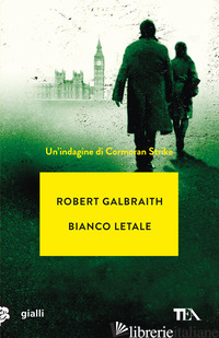 BIANCO LETALE. UN'INDAGINE DI CORMORAN STRIKE - GALBRAITH ROBERT
