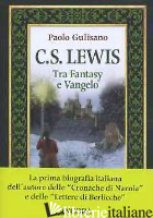 C. S. LEWIS. TRA FANTASY E VANGELO - GULISANO PAOLO