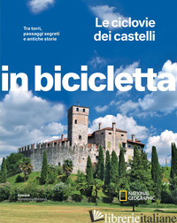 CICLOVIE DEI CASTELLI. TRA TORRI, PASSAGGI SEGRETI E ANTICHE STORIE. IN BICICLET - MONTARULI M. (CUR.)