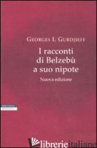RACCONTI DI BELZEBU' A SUO NIPOTE (I) - GURDJIEFF GEORGES IVANOVIC