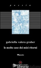 MOLTE CASE DEI MIEI RITORNI (LE) - VALERA GRUBER GABRIELLA; AZZOLA C. (CUR.)