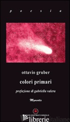 COLORI PRIMARI - GRUBER OTTAVIO; RISOLO A. (CUR.)