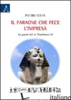 FARAONE CHE FECE L'IMPRESA. LA GUERRA DI RE THUTHMOSE III (IL) - TESTA PIETRO