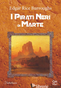 PIRATI NERI DI MARTE (I) - BURROUGHS EDGAR RICE
