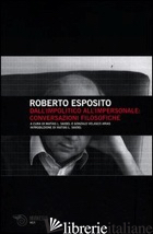 DALL'IMPOLITICO ALL'IMPERSONALE: CONVERSAZIONI FILOSOFICHE - ESPOSITO ROBERTO; SAIDEL M. (CUR.); ARIAS G. V. (CUR.)