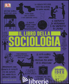 LIBRO DELLA SOCIOLOGIA. GRANDI IDEE SPIEGATE IN MODO SEMPLICE (IL) - AAVV