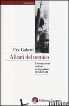 ALLEATI DEL NEMICO. L'OCCUPAZIONE ITALIANA IN JUGOSLAVIA (1941-1943) - GOBETTI ERIC