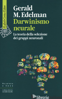 DARWINISMO NEURALE. LA TEORIA DELLA SELEZIONE DEI GRUPPI NEURONALI - EDELMAN GERALD M.; FERRARESI S. (CUR.)