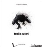 TROILO AZIONI. EDIZ. ITALIANA E INGLESE - CANOVA L. (CUR.)