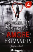 PROBABILITA' STATISTICA DELL'AMORE A PRIMA VISTA (LA) - SMITH JENNIFER E.