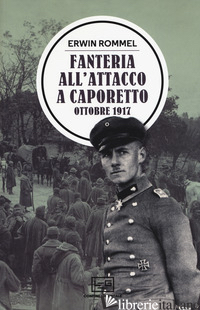 FANTERIA ALL'ATTACCO A CAPORETTO. OTTOBRE 1917 - ROMMEL ERWIN