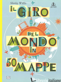 GIRO DEL MONDO IN 50 MAPPE. EDIZ. A COLORI (IL) - WILLIS SHIRLEY; SALARIYA D. (CUR.)