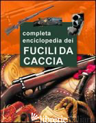 GRANDE ENCICLOPEDIA DEI FUCILI DA CACCIA (LA) - HARTINK A. E.