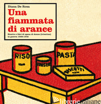 FIAMMATA DI ARANCE. RICETTE E LIBRI DI SPESA DI DONNE (TRIESTINE) IN GUERRA 1938 - DE ROSA DIANA