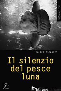 SILENZIO DEL PESCE LUNA (IL) - ESPOSITO VALTER