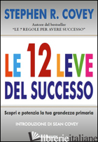 12 LEVE DEL SUCCESSO. SCOPRI E POTENZIA LA TUA GRANDEZZA PRIMARIA (LE) - COVEY STEPHEN R.