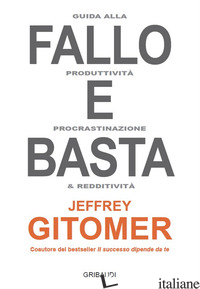 FALLO E BASTA. GUIDA ALLA PRODUTTIVITA', PROCRASTINAZIONE E REDDITIVITA' - GITOMER JEFFREY