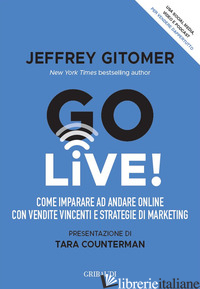 GO LIVE! COME IMPARARE AD ANDARE ONLINE CON VENDITE VINCENTI E STRATEGIE DI MARK - GITOMER JEFFREY